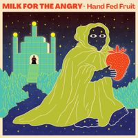 Milk For The Angry. - Hand Fed Fruit