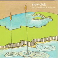 Slow Club - Let&rsquo;s Fall Back In Love