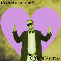 OfficialAws10 - Urinate On Me?