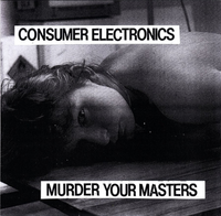 Consumer Electronics - Murder Your Masters / The Committee