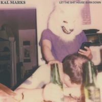 Kal Marks - Let the Shit House Burn Down