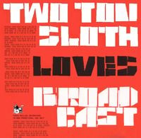Two Ton Sloth - Two Ton Sloth Loves Broadcast