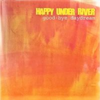 HAPPY UNDER RIVER - Good-bye Daydream