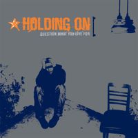 Holding On - Question What You Live For