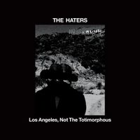 The Haters - Los Angeles, Not The Totimorphous