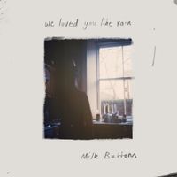 Milk Buttons - We Loved You Like Rain