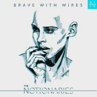 The Notionaries - Brave With Wires