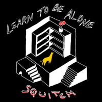 Squitch - Learn To Be Alone