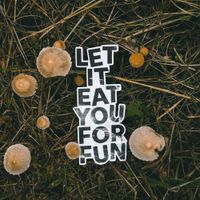 Let It Eat You For Fun - Upon the Forest Floor