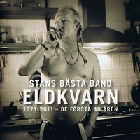 Eldkvarn - Stans b&auml;sta band 1971-2011 - De f&ouml;rsta 40 &aring;ren