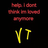 kingvt - help. i dont think im loved anymore.