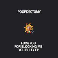 Poopdectomy - Fuck You For Blocking Me You Bully EP