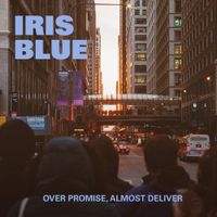 Iris Blue - Over Promise, Almost Deliver