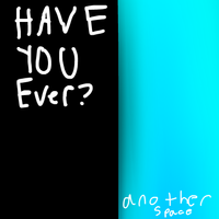 anotherspace - have you ever?
