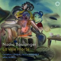 Catapult Opera - Nadia Boulanger: La Ville Morte