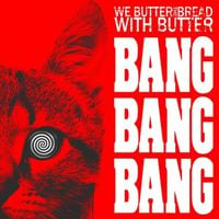 We Butter the Bread With Butter - Bang Bang Bang