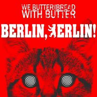 We Butter the Bread With Butter - Berlin, Berlin!