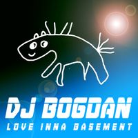 DJ Bogdan - Love Inna Basement
