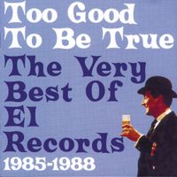 Various Artists - Too Good To Be True: The Very Best Of El Records 1985-1988