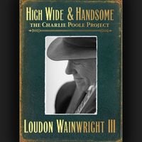 Loudon Wainwright III - High Wide & Handsome: A Charlie Poole Project