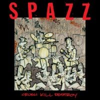 SPAZZ - Crush Kill Destroy
