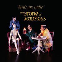 Birds Are Indie - The Stone Of Madness