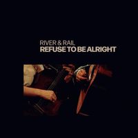 River & Rail - Refuse To Be Alright