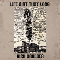 Rich Krueger - Life Ain&rsquo;t That Long