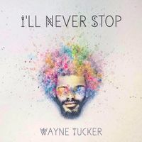 Wayne Tucker - I'll Never Stop