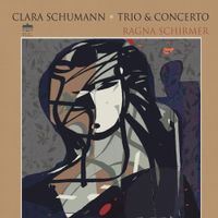 Ragna Schirmer - Clara Schumann: Piano Trio and Concerto