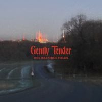 Gently Tender - This Was Once Fields