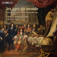 Chelys Consort of Viols - Les &acirc;ges du monde: French viol consort music through the ages