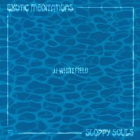 JJ Whitefield - Exotic Meditations/Sloppy Souls