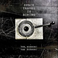 Space Travel Is Boring - The Horror! The Horror!