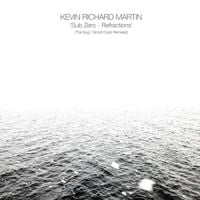 Kevin Richard Martin - Sub Zero - Refractions (The Bug / Ghost Dubs Remixes)