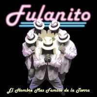 Fulanito - El Hombre Mas Famoso De La Tierra