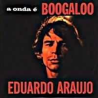Eduardo Araujo - A Onda &Eacute; Boogaloo