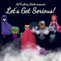 Lil Fucking Bitch - Let's Get Serious!
