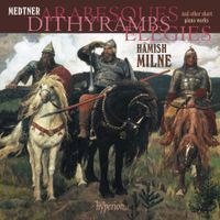 Hamish Milne - Medtner: Arabesques, Dithyrambs, Elegies & Other Short Piano Works