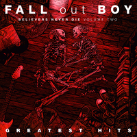 Fall Out Boy - Believers Never Die - Greatest Hits - Volume Two