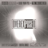 CLOSE YOUR EYES - OVEREXPOSED