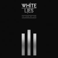 White Lies - To Lose My Life... [10th anniversary deluxe edition]