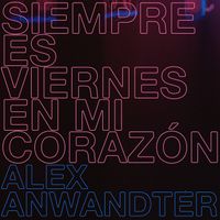 Alex Anwandter - Siempre Es Viernes en Mi Coraz&oacute;n