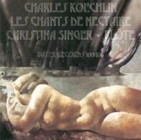 Christina Singer - Koechlin: Les Chants de Nectaire - Works For Solo Flute