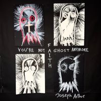 Joseph Arthur - You're Not A Ghost Anymore : FAITH