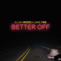 Elijah Woods X Jamie Fine - Better Off