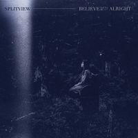 Splitview - Believe You'll Be Alright