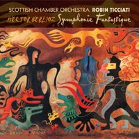Scottish Chamber Orchestra & Robin Ticciati - Hector Berlioz: Symphonie Fantastique