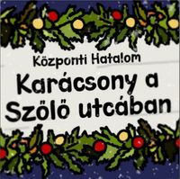 K&ouml;zponti Hatalom - Kar&aacute;csony a szőlő utc&aacute;ban
