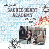 Sacred Heart Academy - Oh Good! Sacred Heart Academy Made an EP